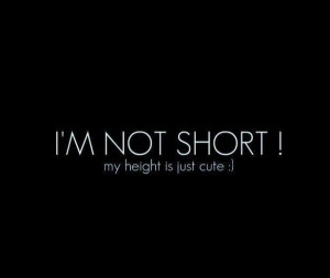 Im Done Trying To Impress You Quotes I'm not short! my height is