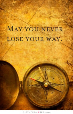 May you never lose your way Picture Quote #1