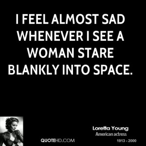 feel almost sad whenever I see a woman stare blankly into space.