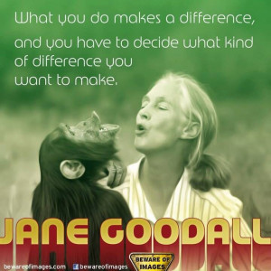 You can make a difference! - Jane Goodall quote Quotes for kids