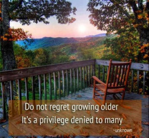 Don't regret growing older. . .