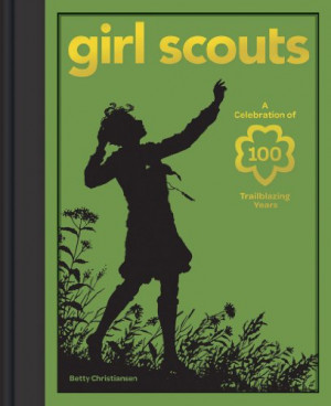 Girl Scouts: A Celebration of 100 Trailblazing Years