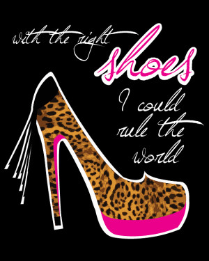 Design inspired by the famous quote: “Give a girl the right shoes ...