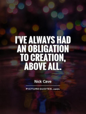 ve always had an obligation to creation, above all. Picture Quote #1