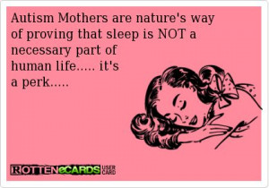 Autism Mothers are nature's way of proving that sleep is NOT a ...