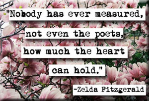 Zelda Fitzgerald. Nobody has ever measured, not even poets, how much ...