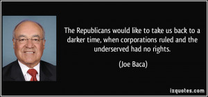 ... when corporations ruled and the underserved had no rights. - Joe Baca