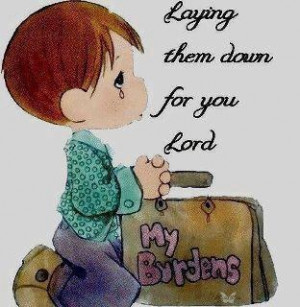 Laying my burdens down before the Lord.