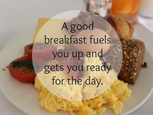 good breakfast fuels you up and gets you ready for the day