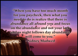 ... as night follows day abundance will come to you.” - Sidney Madwed