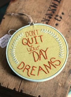 Embroidery Hoop “Don’t Quit Your Day Dreams” / Inspirationâ?¦