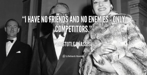 quote-Aristotle-Onassis-i-have-no-friends-and-no-enemies-28763.png