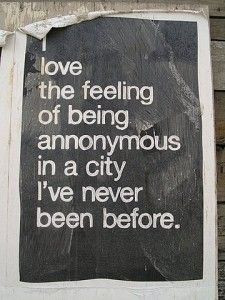 love the feeling of being anonymous in a city I've never been before ...