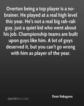 Dean Nakagawa - Overton being a top player is a no-brainer. He played ...