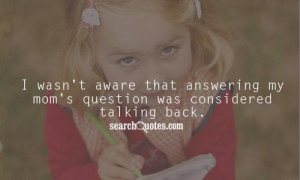 wasn't aware that answering my mom's question was considered talking ...