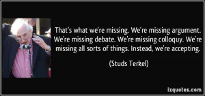 what we're missing. We're missing argument. We're missing debate ...