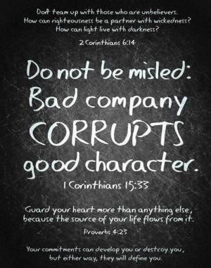 Don't be misled by bad company! Bad company corrupts good character ...