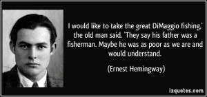 ... he was as poor as we are and would understand. - Ernest Hemingway