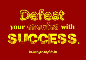 Defeat your enemies with success.
