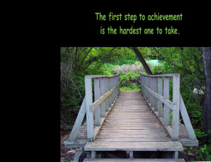 The first step to achievement is the hardest one to take.”