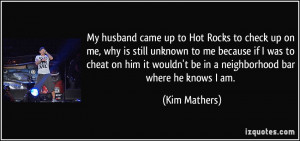 My husband came up to Hot Rocks to check up on me, why is still ...