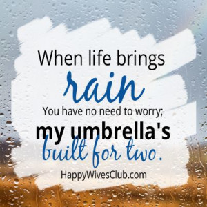 TEXT: When life brings rain, you have no need to worry; my umbrella ...