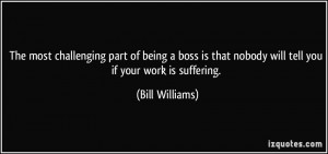 The most challenging part of being a boss is that nobody will tell you ...