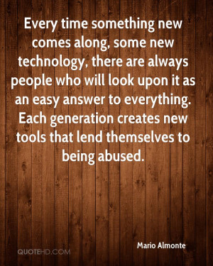 Every time something new comes along, some new technology, there are ...
