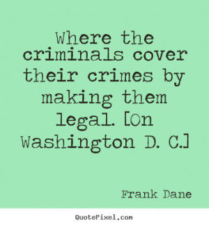 Frank Dane photo quotes - Where the criminals cover their crimes by ...