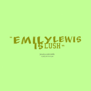 emily lewis is lush quotes from jessica entwistle published at 23 july ...
