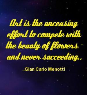 Art is the unceasing effort to compete with the beauty of flowers ...