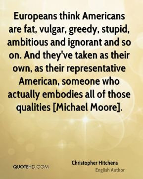 Hitchens - Europeans think Americans are fat, vulgar, greedy, stupid ...