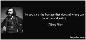 Hypocrisy is the homage that vice and wrong pay to virtue and justice ...