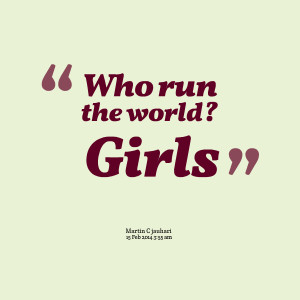 Quotes Picture: who run the world? girls