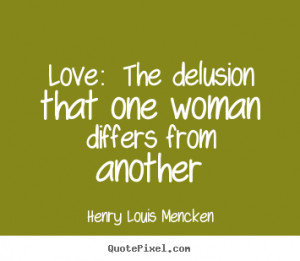 ... one woman differs from another Henry Louis Mencken great love quotes