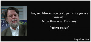 quote-here-southlander-you-can-t-quit-while-you-are-winning-better ...
