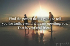... Tell You The Truth, even If It Means Upsetting You,. That Is Your Real