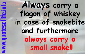 Always carry a flagon of whiskey in case of snakebite and furthermore ...