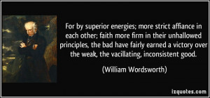 ... the weak, the vacillating, inconsistent good. - William Wordsworth