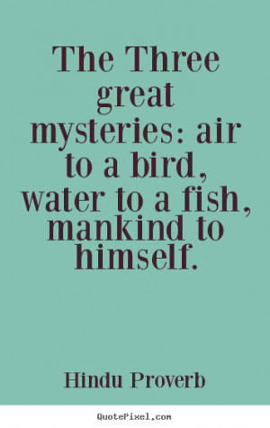 Inspirational quotes - The three great mysteries: air to a bird, water ...