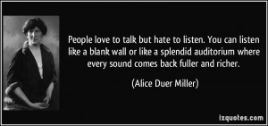People love to talk but hate to listen. You can listen like a blank ...