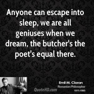 Anyone can escape into sleep, we are all geniuses when we dream, the ...