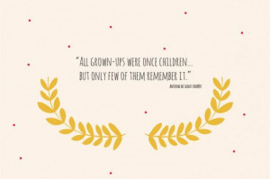 All grown-ups were once children... but only few of them remember it.