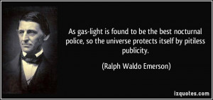 ... universe protects itself by pitiless publicity. - Ralph Waldo Emerson