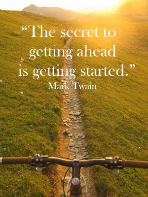 The secret to getting ahead is getting started.” - Mark Twain﻿ # ...