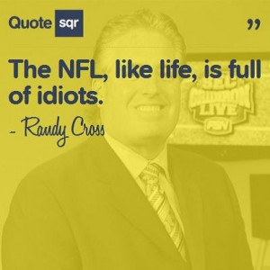 ... life, is full of idiots. - Randy Cross #quotesqr #quotes #sportsquotes