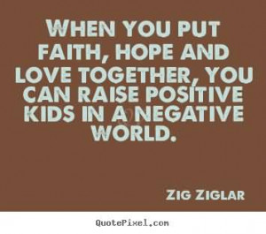 ... hope and love together, you can raise positive kids in a negative