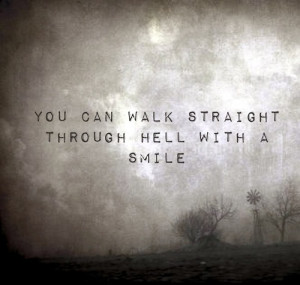 can walk through Hell without breaking my smile. You think this is ...