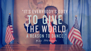 ... to give the world a reason to dance.” -Kid President (Robby Novak