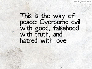of peace: Overcome evil with good, falsehood with truth, and hatred ...